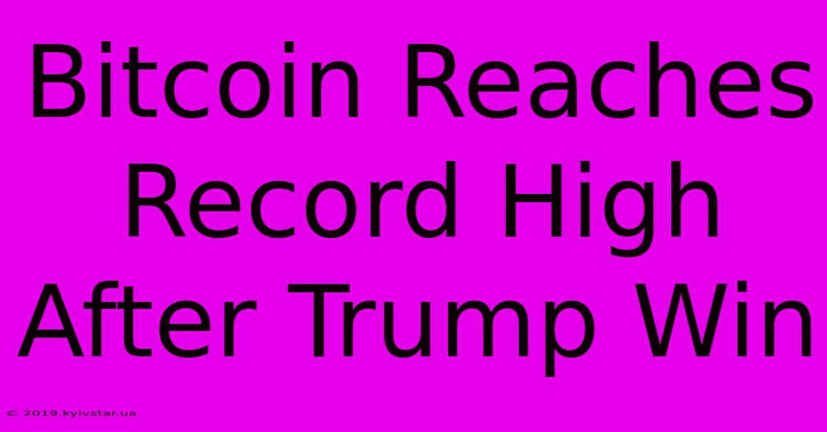 Bitcoin Reaches Record High After Trump Win