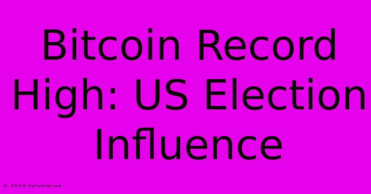 Bitcoin Record High: US Election Influence