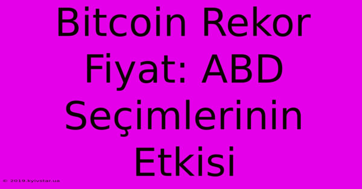 Bitcoin Rekor Fiyat: ABD Seçimlerinin Etkisi 