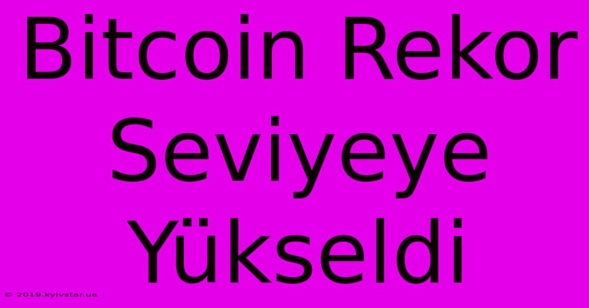 Bitcoin Rekor Seviyeye Yükseldi