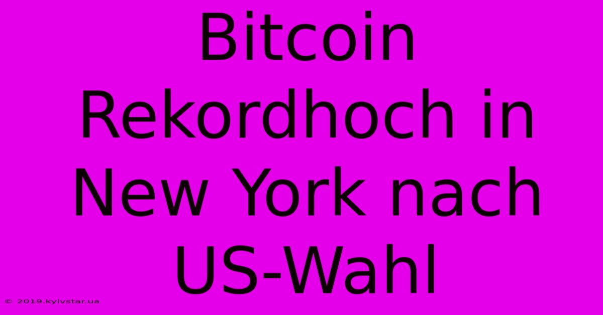 Bitcoin Rekordhoch In New York Nach US-Wahl