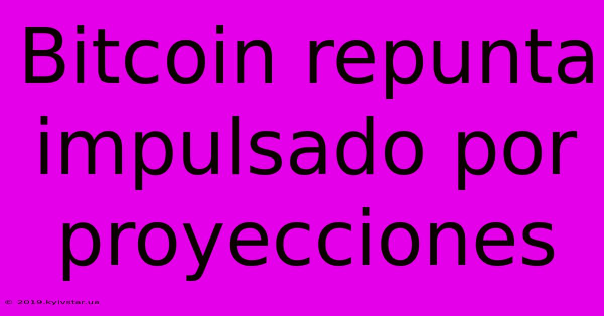 Bitcoin Repunta Impulsado Por Proyecciones