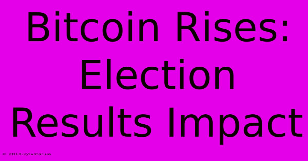 Bitcoin Rises: Election Results Impact 