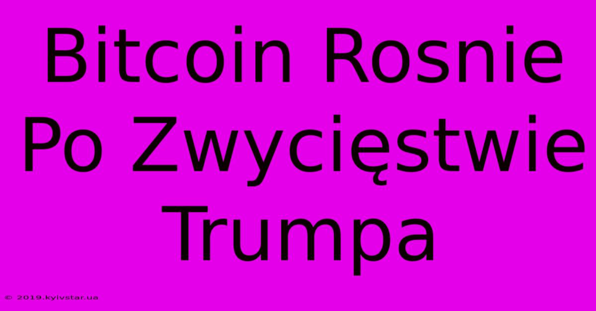 Bitcoin Rosnie Po Zwycięstwie Trumpa