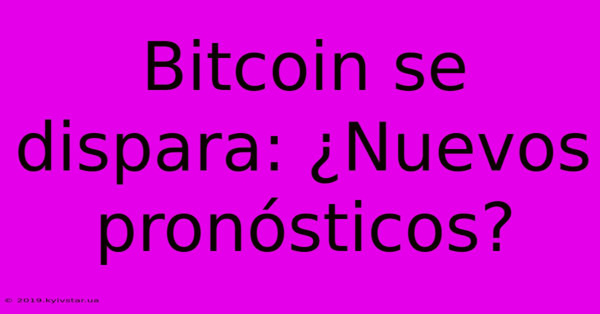 Bitcoin Se Dispara: ¿Nuevos Pronósticos?