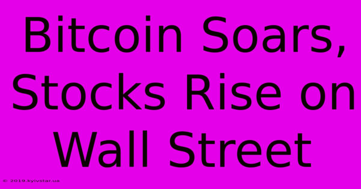 Bitcoin Soars, Stocks Rise On Wall Street