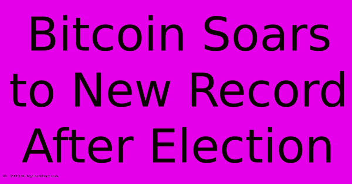 Bitcoin Soars To New Record After Election