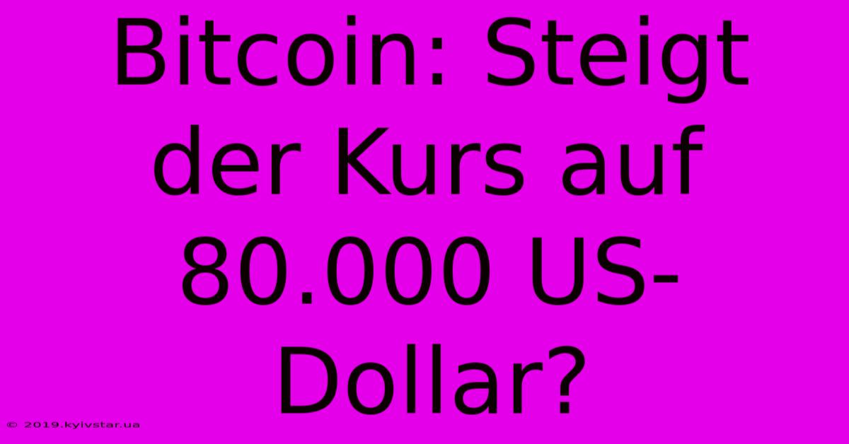 Bitcoin: Steigt Der Kurs Auf 80.000 US-Dollar?