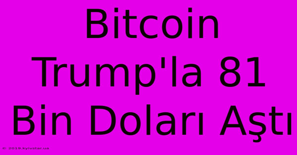 Bitcoin Trump'la 81 Bin Doları Aştı