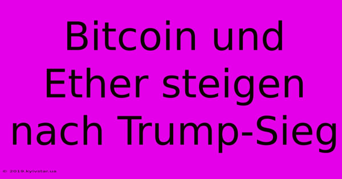 Bitcoin Und Ether Steigen Nach Trump-Sieg