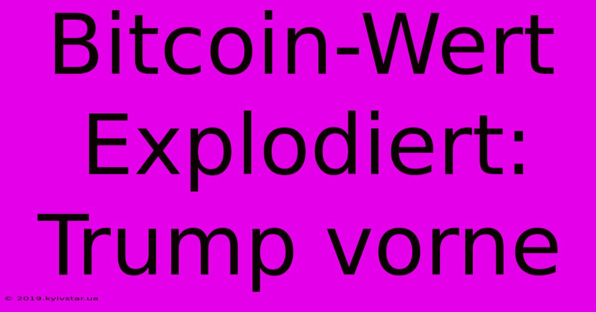 Bitcoin-Wert Explodiert: Trump Vorne