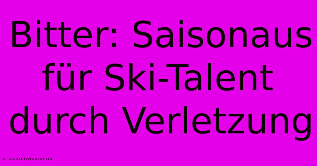 Bitter: Saisonaus Für Ski-Talent Durch Verletzung