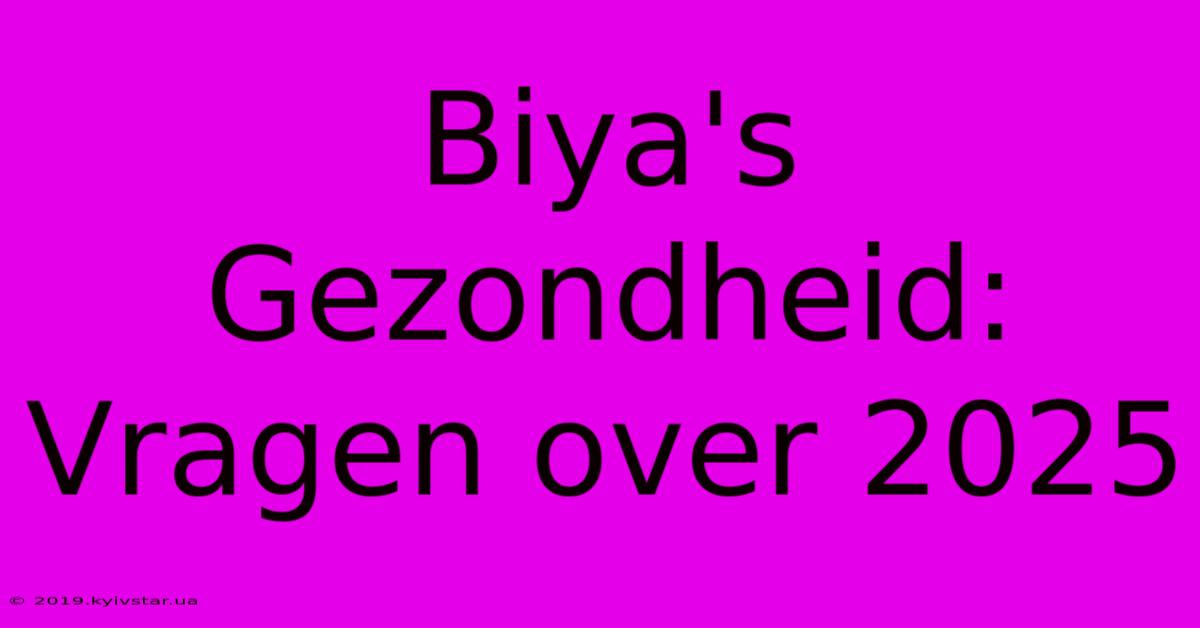 Biya's Gezondheid: Vragen Over 2025