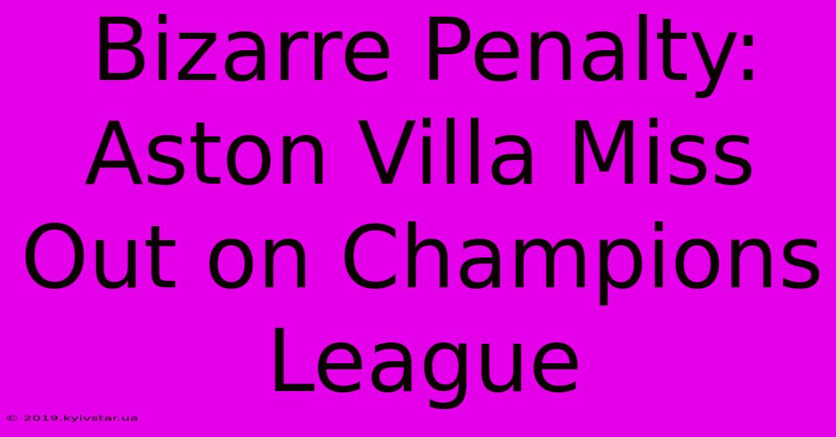 Bizarre Penalty: Aston Villa Miss Out On Champions League 