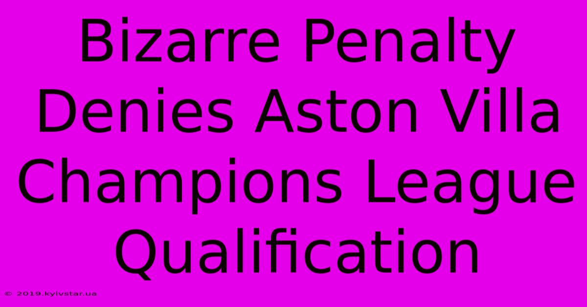 Bizarre Penalty Denies Aston Villa Champions League Qualification