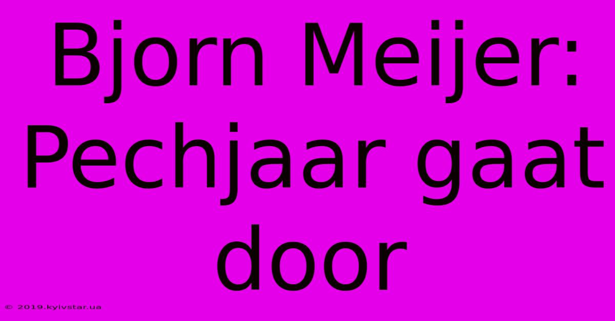 Bjorn Meijer: Pechjaar Gaat Door