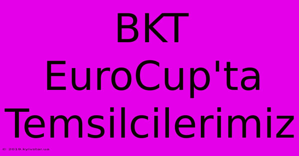 BKT EuroCup'ta Temsilcilerimiz