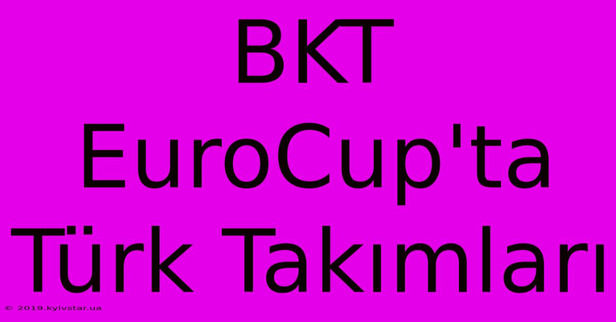 BKT EuroCup'ta Türk Takımları