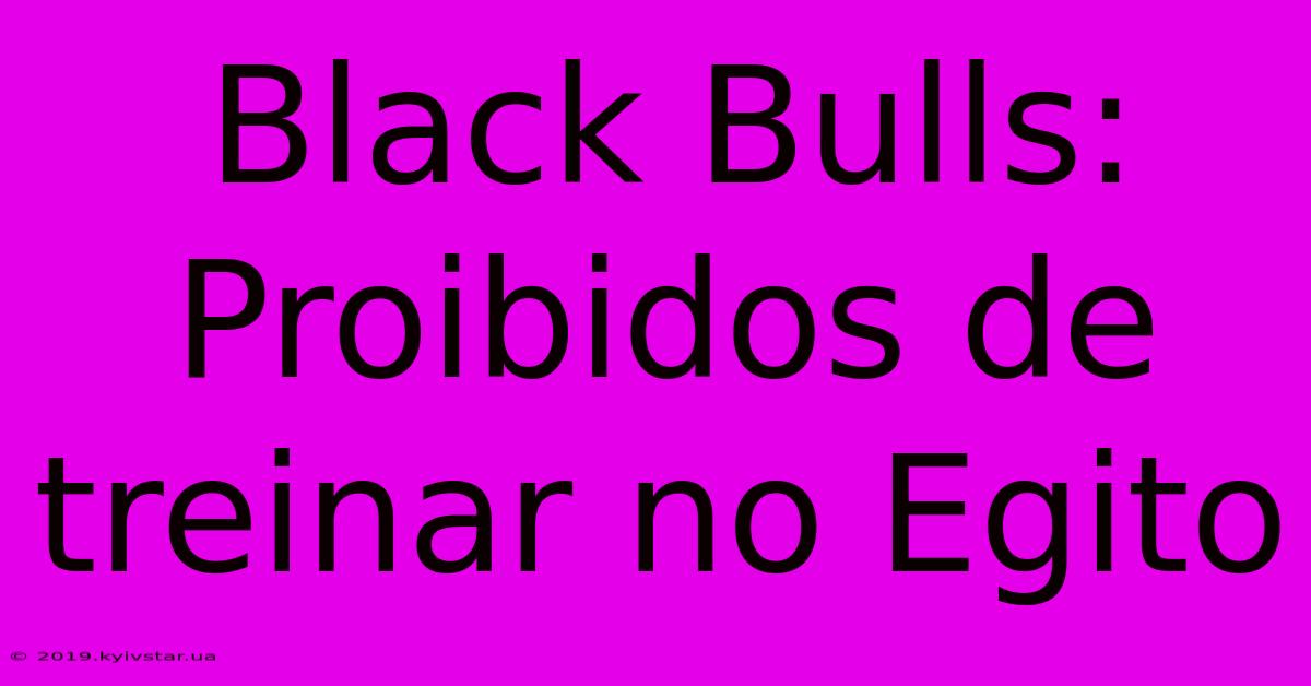 Black Bulls: Proibidos De Treinar No Egito