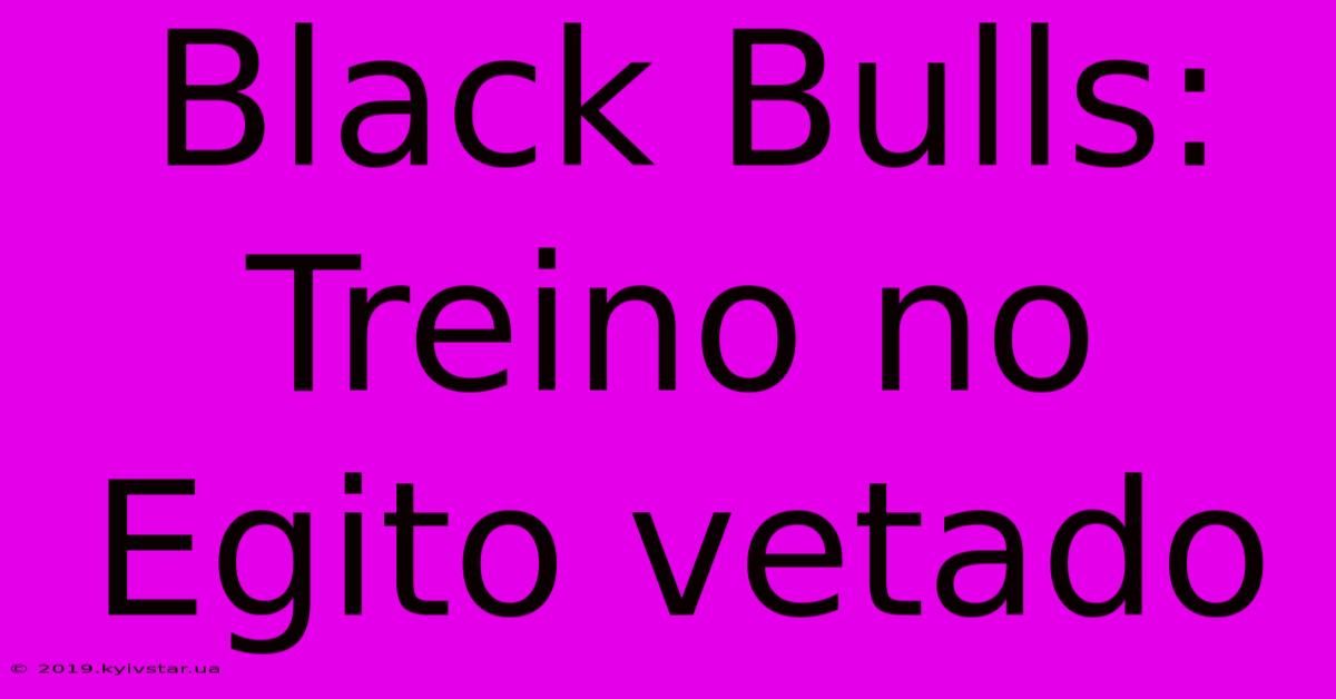 Black Bulls: Treino No Egito Vetado