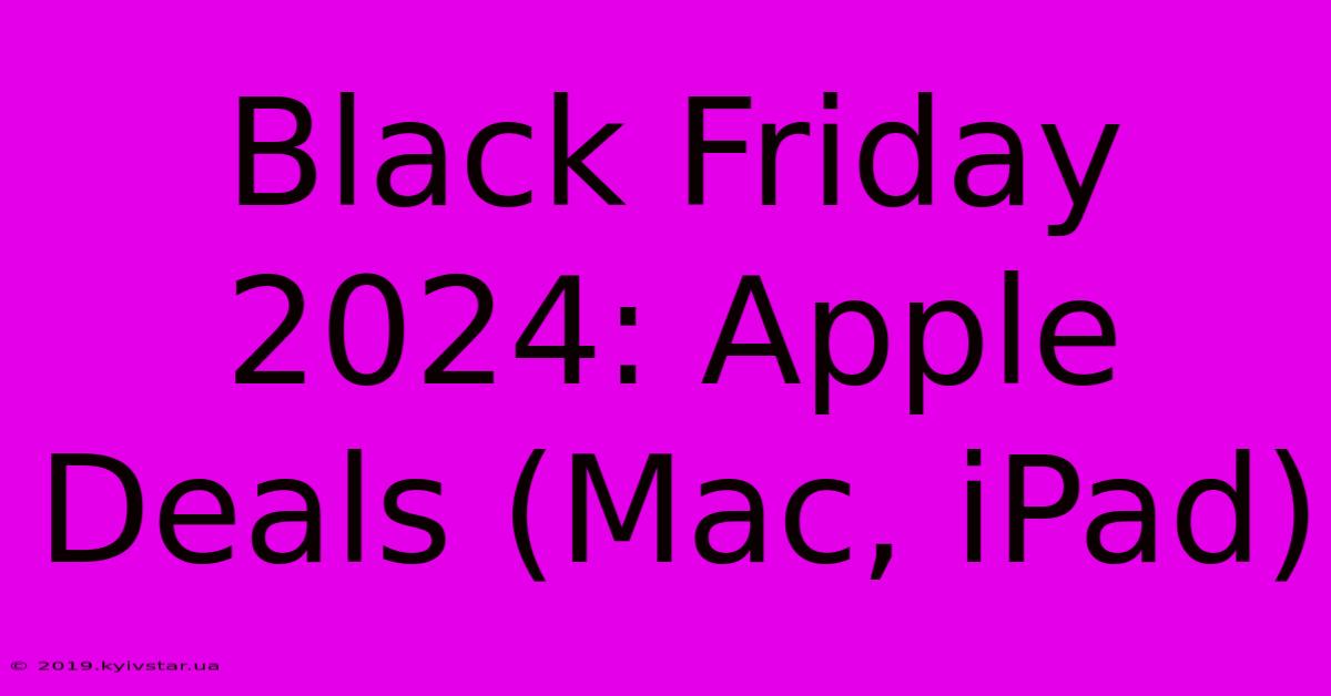 Black Friday 2024: Apple Deals (Mac, IPad)