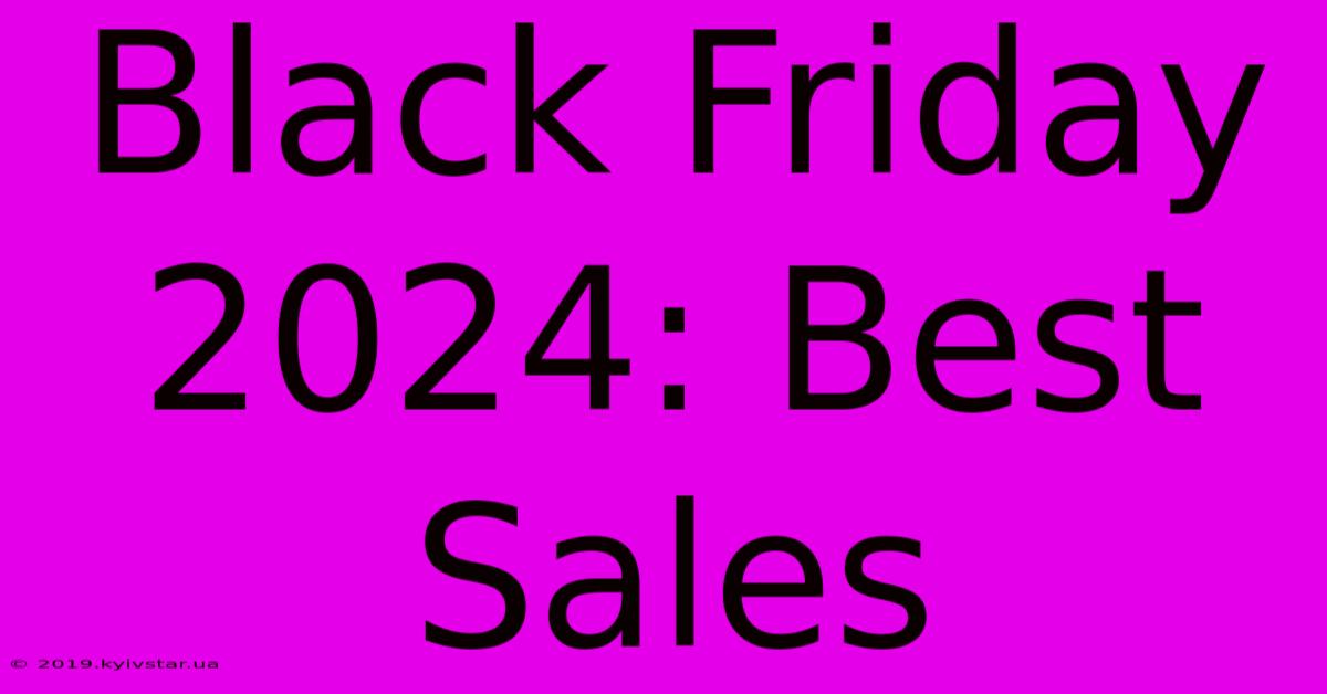 Black Friday 2024: Best Sales