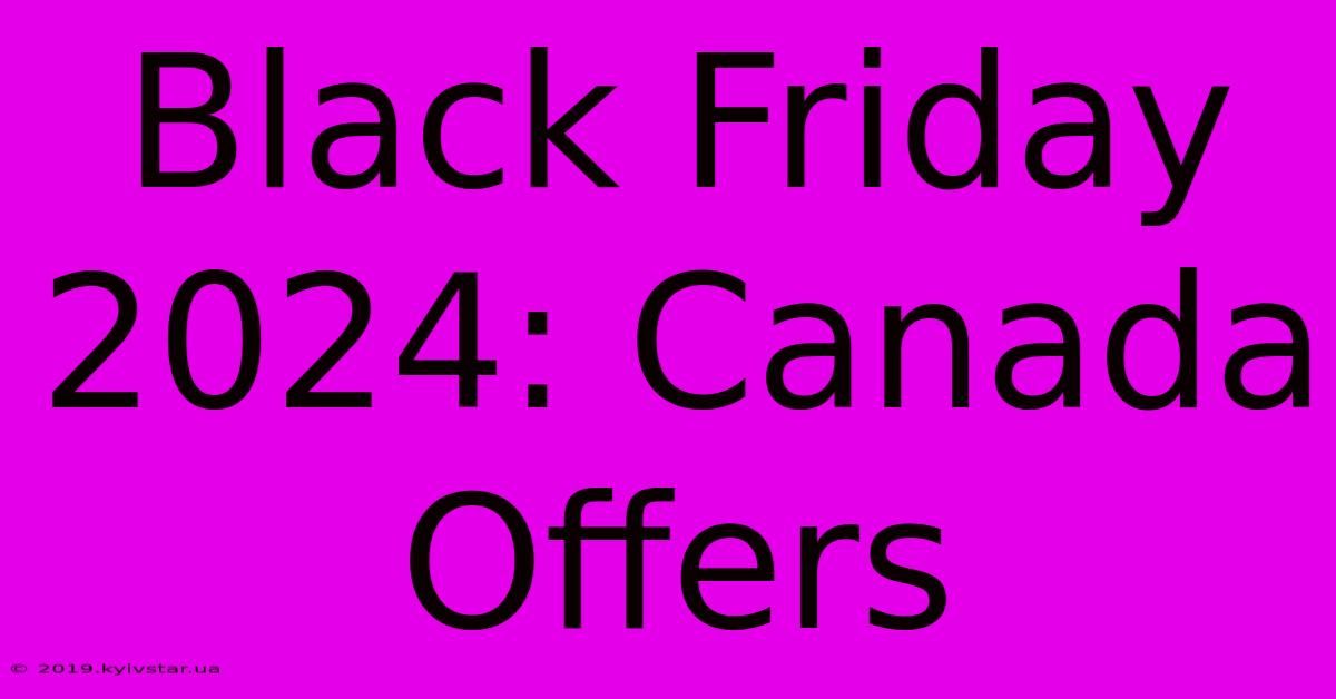 Black Friday 2024: Canada Offers