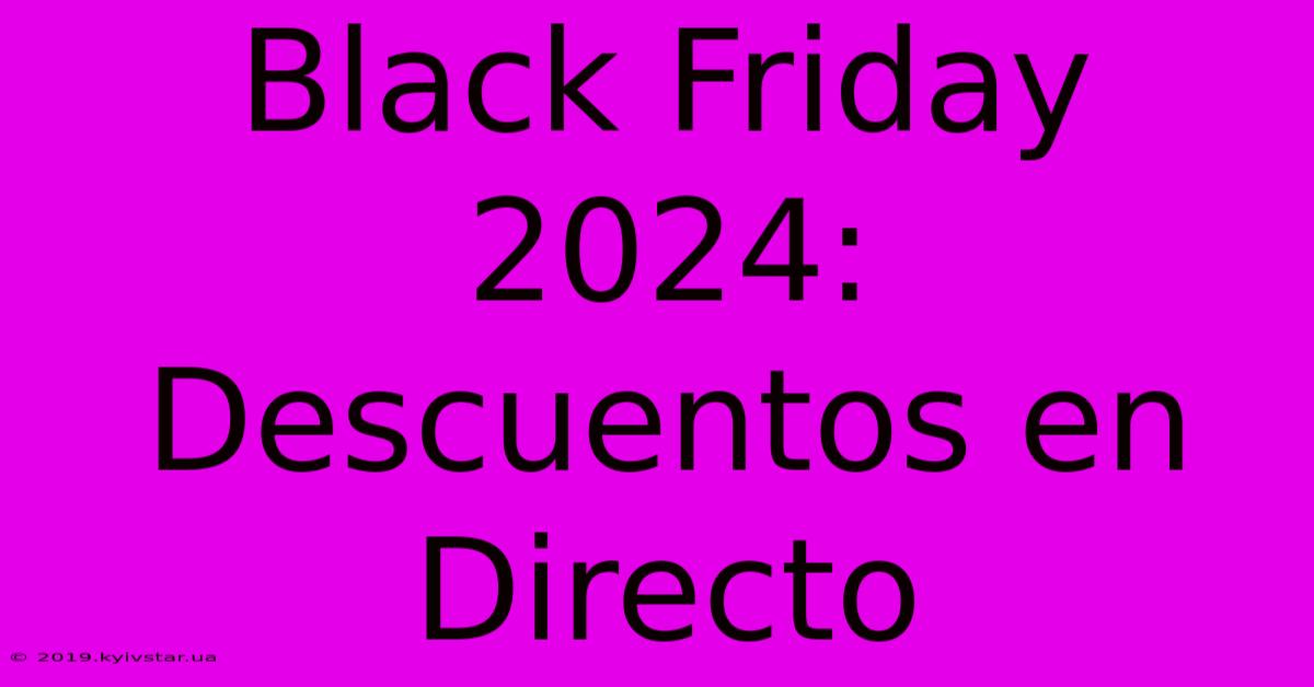 Black Friday 2024: Descuentos En Directo