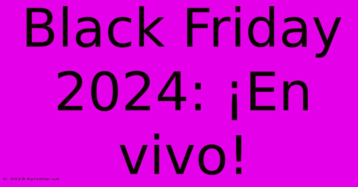 Black Friday 2024: ¡En Vivo!