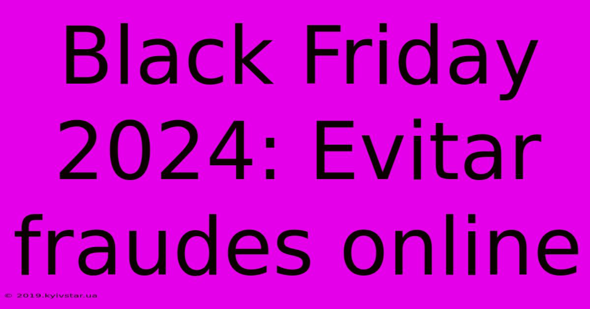 Black Friday 2024: Evitar Fraudes Online