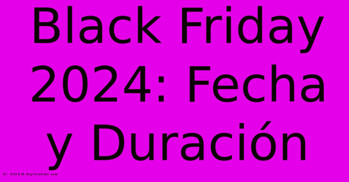 Black Friday 2024: Fecha Y Duración