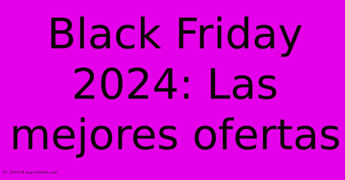 Black Friday 2024: Las Mejores Ofertas