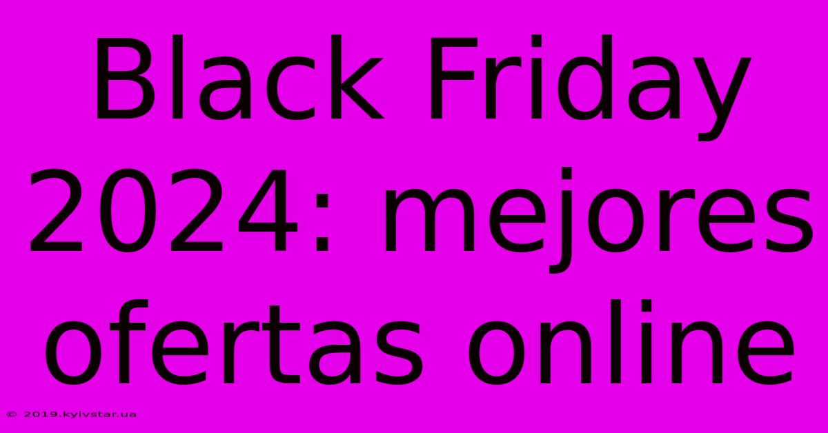 Black Friday 2024: Mejores Ofertas Online