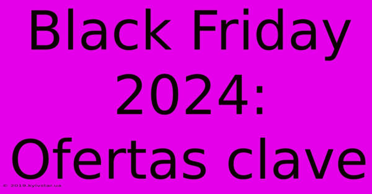 Black Friday 2024: Ofertas Clave