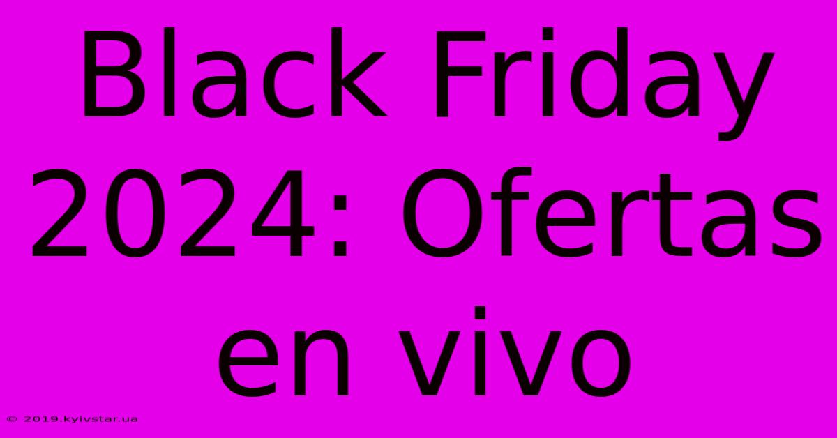 Black Friday 2024: Ofertas En Vivo