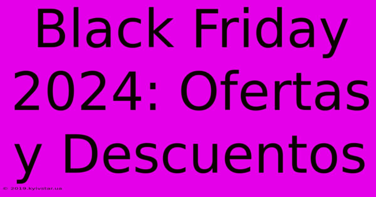 Black Friday 2024: Ofertas Y Descuentos