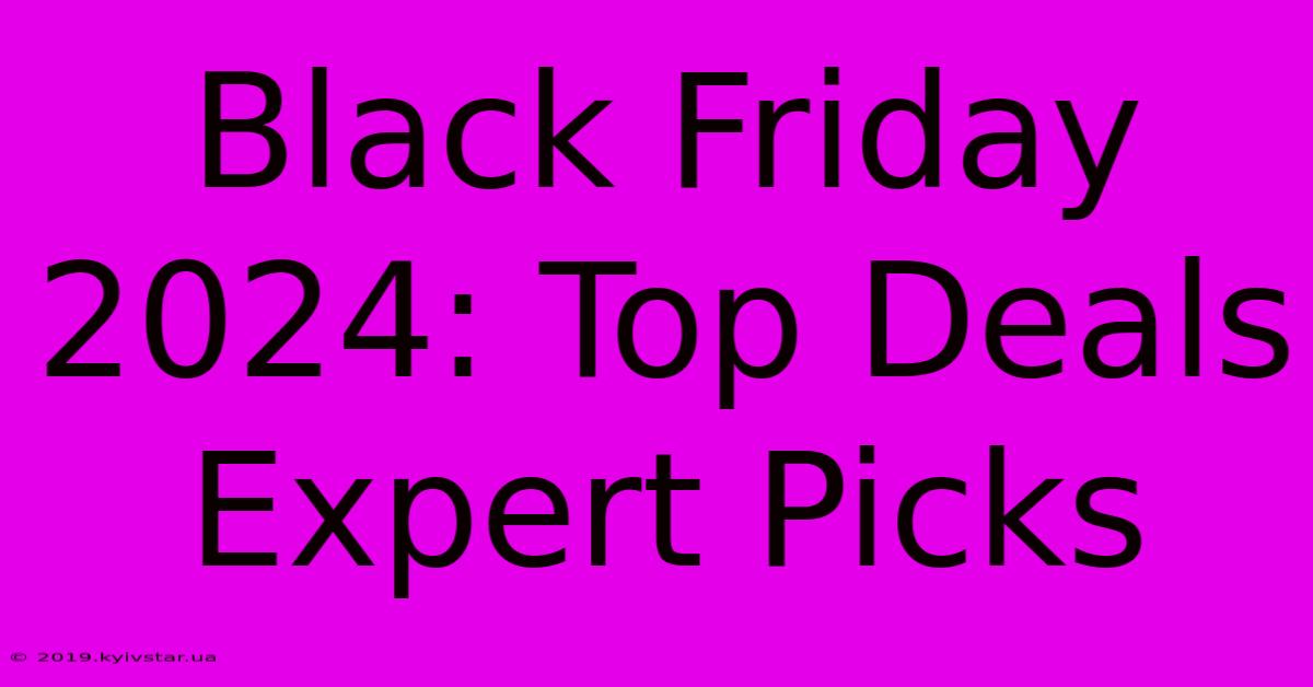 Black Friday 2024: Top Deals Expert Picks