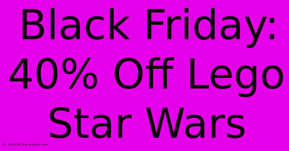 Black Friday: 40% Off Lego Star Wars