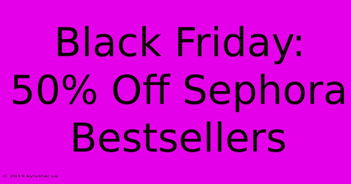 Black Friday: 50% Off Sephora Bestsellers