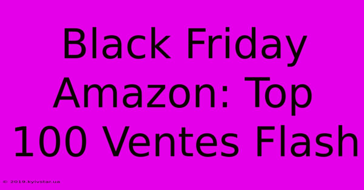 Black Friday Amazon: Top 100 Ventes Flash