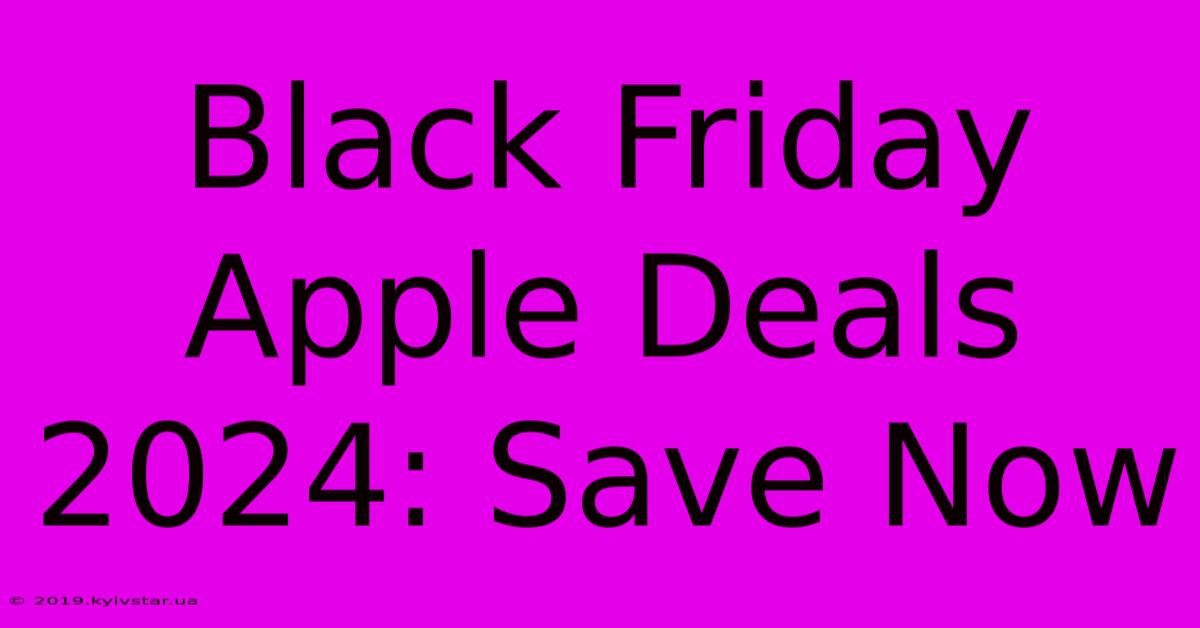 Black Friday Apple Deals 2024: Save Now