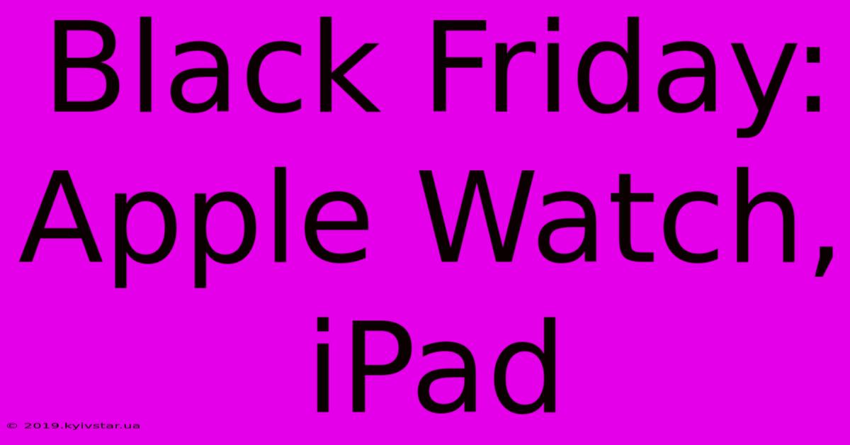 Black Friday: Apple Watch, IPad