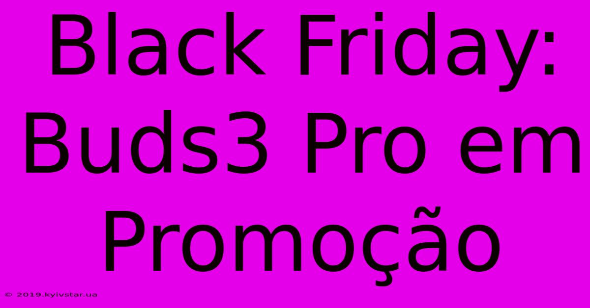 Black Friday: Buds3 Pro Em Promoção