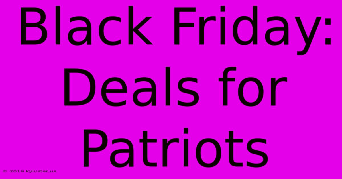 Black Friday: Deals For Patriots