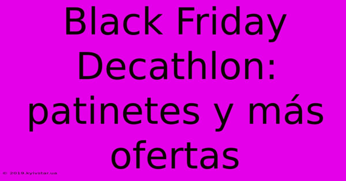 Black Friday Decathlon: Patinetes Y Más Ofertas