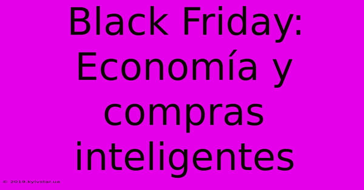 Black Friday: Economía Y Compras Inteligentes