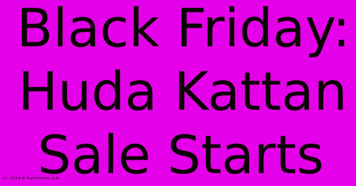 Black Friday: Huda Kattan Sale Starts