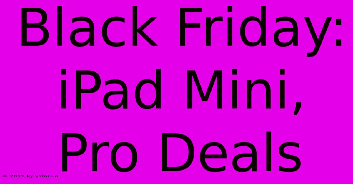 Black Friday: IPad Mini, Pro Deals