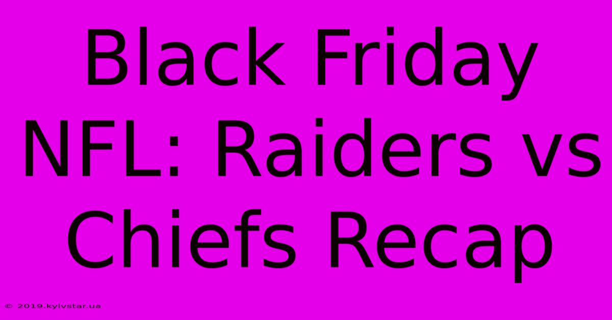 Black Friday NFL: Raiders Vs Chiefs Recap