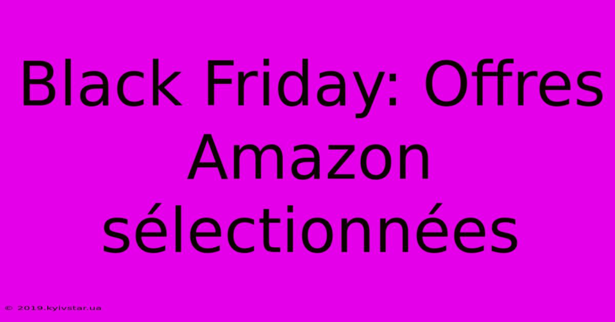 Black Friday: Offres Amazon Sélectionnées